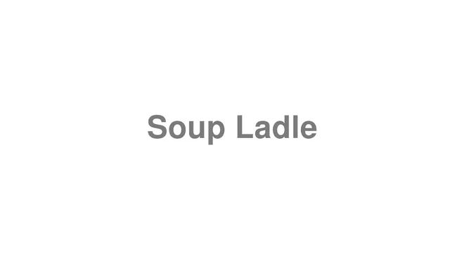 How to Pronounce Soup Ladle