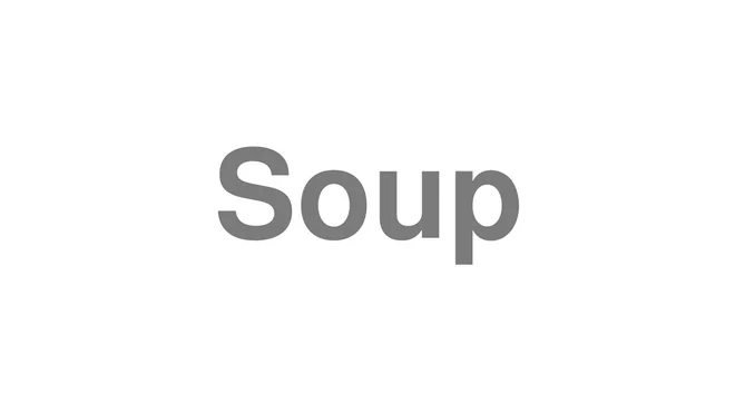 How to Pronounce Soup
