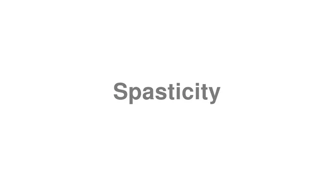 How to Pronounce Spasticity