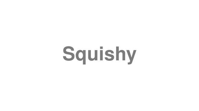 How to Pronounce Squishy