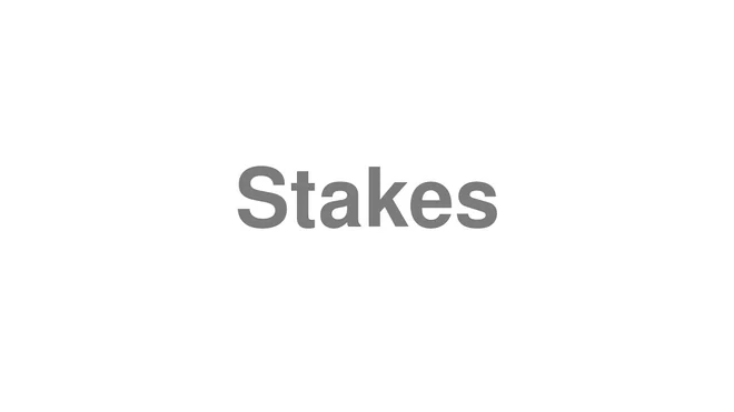 How to Pronounce Stakes