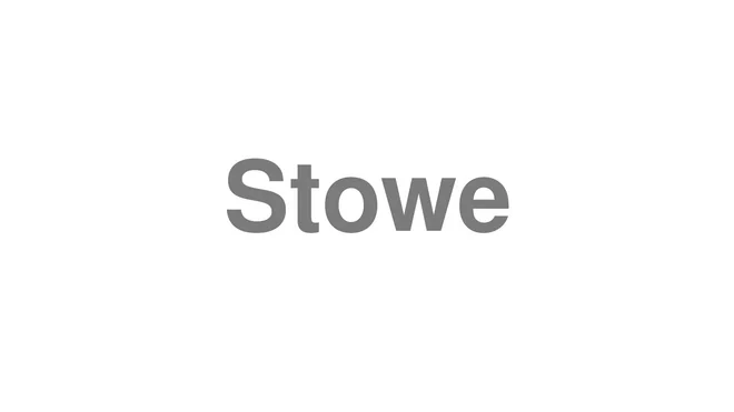 How to Pronounce Stowe