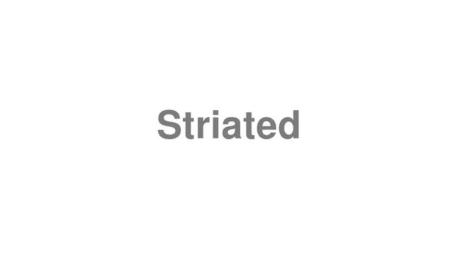 How to Pronounce Striated