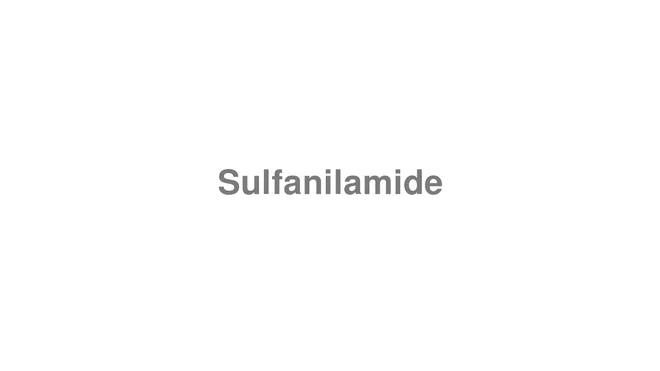 How to Pronounce Sulfanilamide