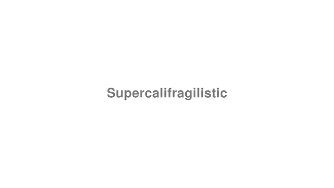 How to Pronounce Supercalifragilistic