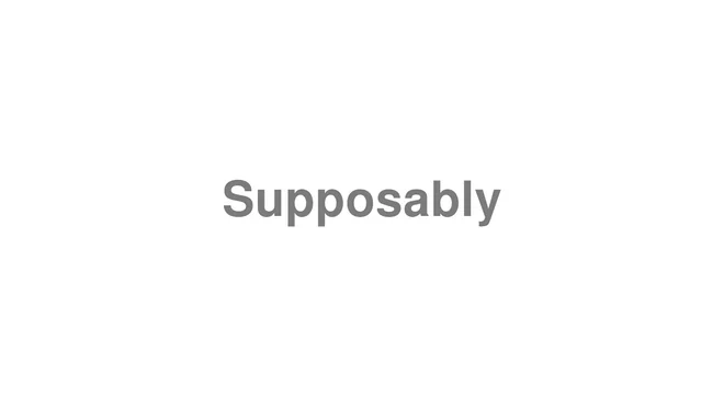 How to Pronounce Supposably