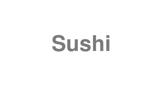 How to Pronounce Sushi