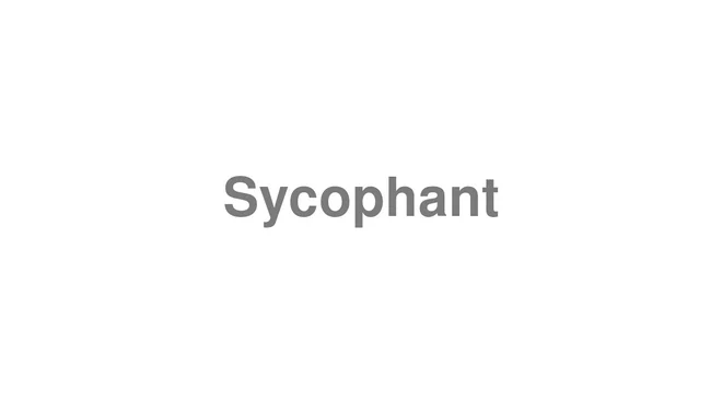 How to Pronounce Sycophant