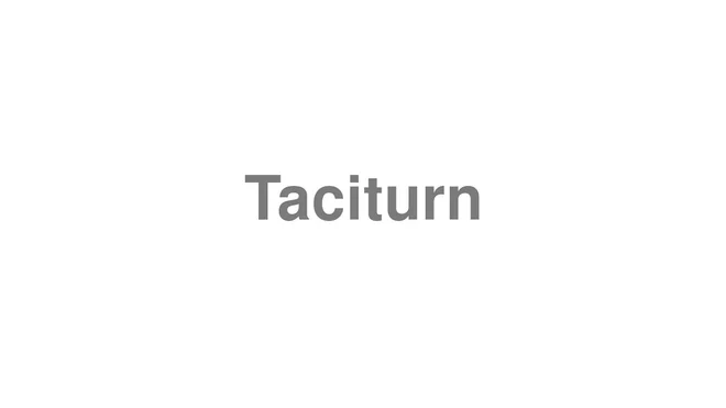 How to Pronounce Taciturn