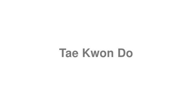 How to Pronounce Tae Kwon Do
