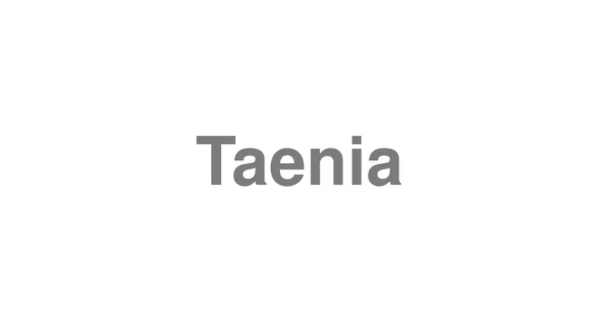 How to Pronounce Taenia