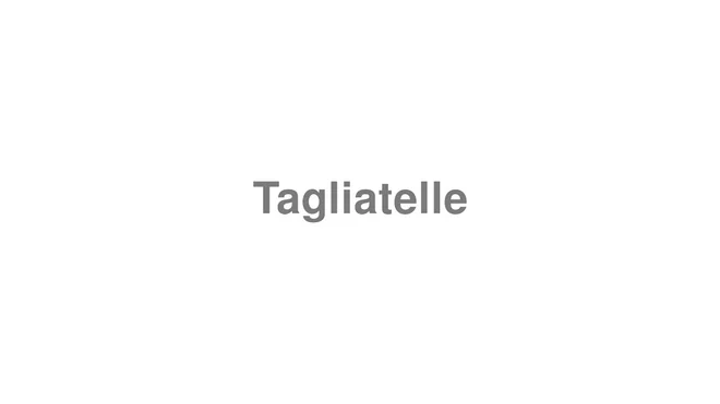 How to Pronounce Tagliatelle