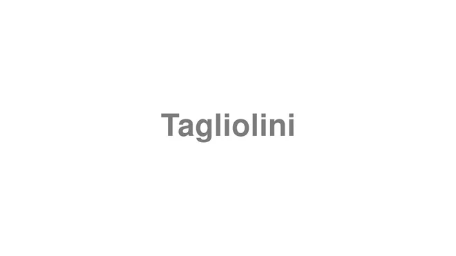 How to Pronounce Tagliolini