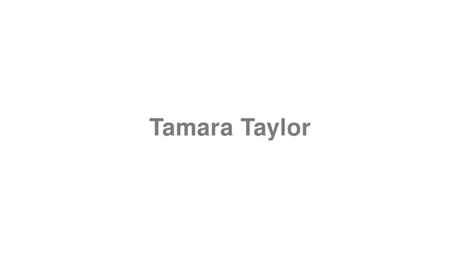 How to Pronounce Tamara Taylor