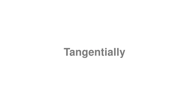How to Pronounce Tangentially