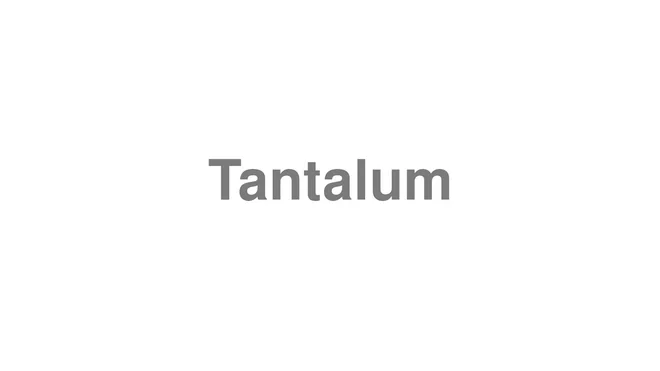 How to Pronounce Tantalum