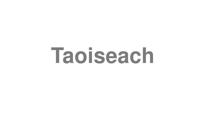 How to Pronounce Taoiseach