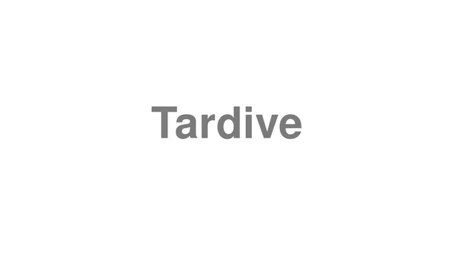 How to Pronounce Tardive