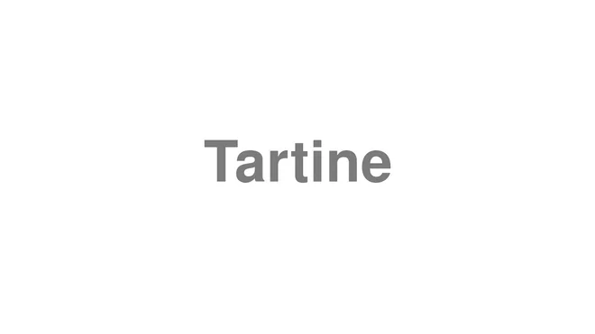 How to Pronounce Tartine