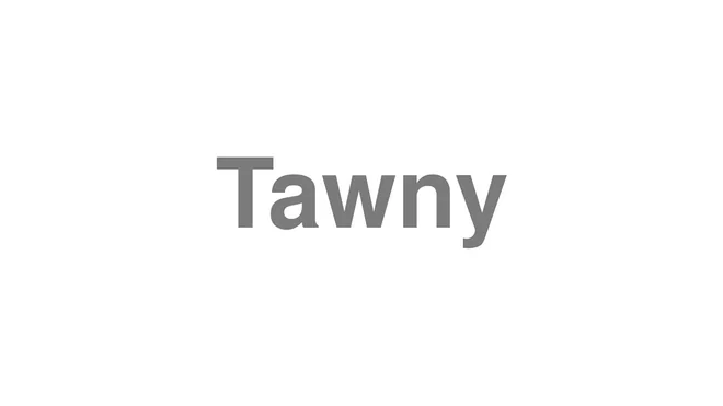 How to Pronounce Tawny