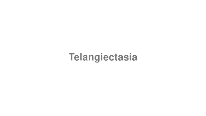 How to Pronounce Telangiectasia
