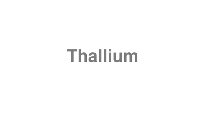 How to Pronounce Thallium