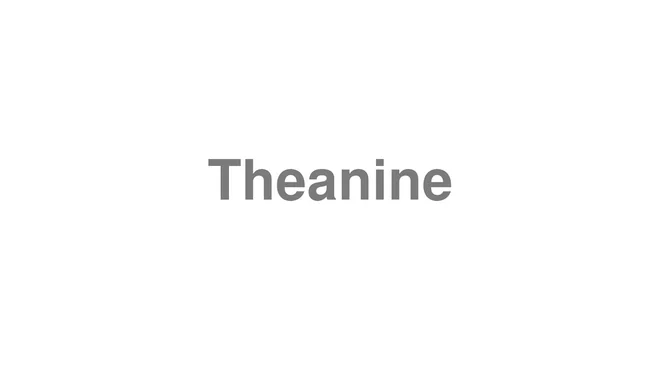 How to Pronounce Theanine