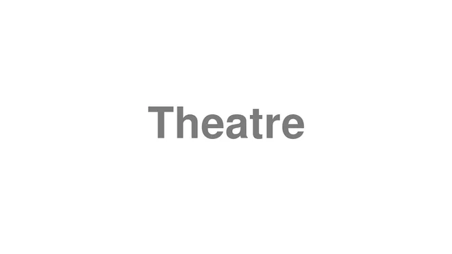 How to Pronounce Theatre