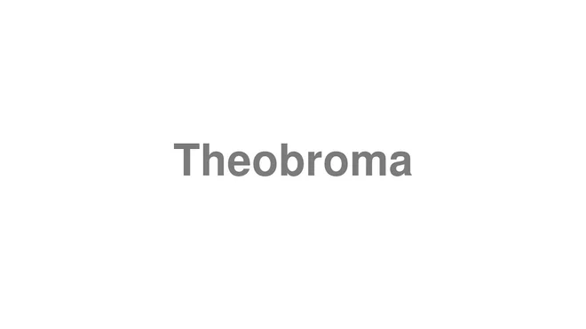 How to Pronounce Theobroma