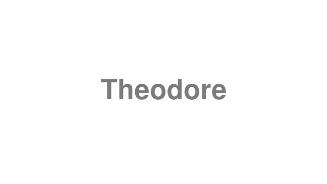 How to Pronounce Theodore