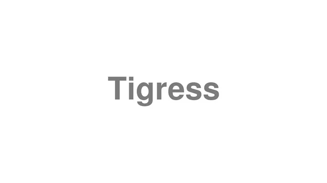 How to Pronounce Tigress