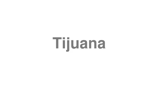 How to Pronounce Tijuana