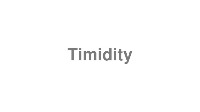 How to Pronounce Timidity