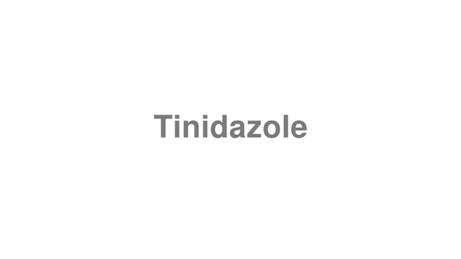 How to Pronounce Tinidazole