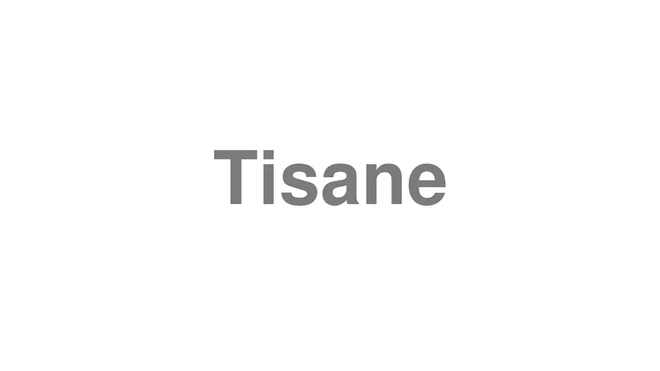 How to Pronounce Tisane