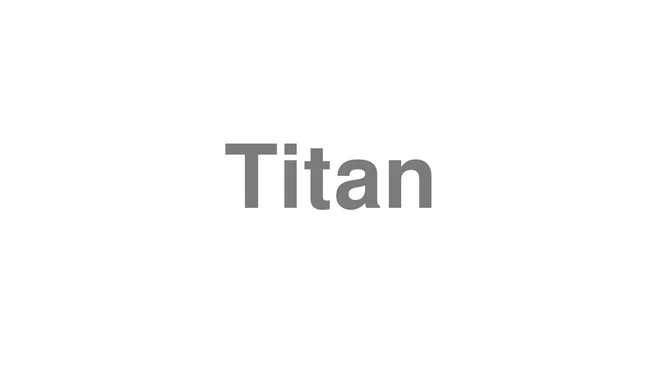 How to Pronounce Titan
