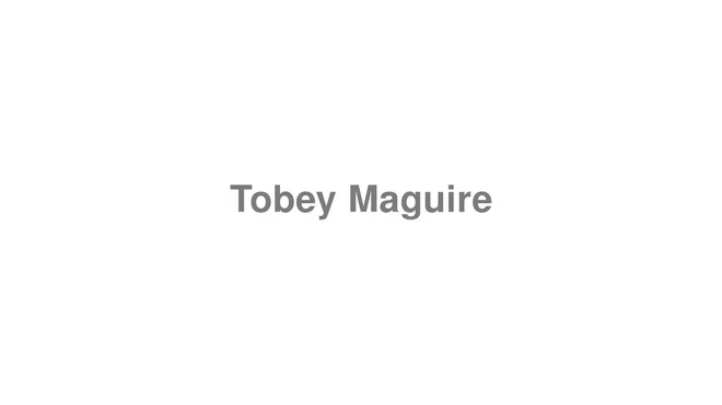 How to Pronounce Tobey Maguire