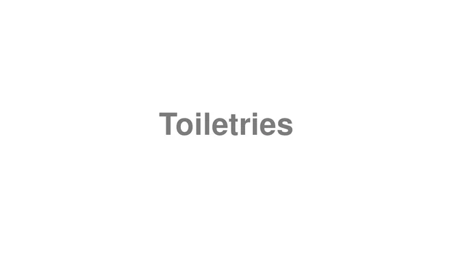 How to Pronounce Toiletries