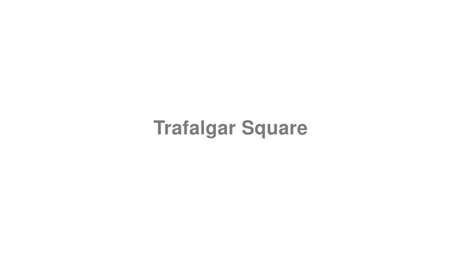 How to Pronounce Trafalgar Square