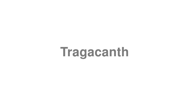 How to Pronounce Tragacanth