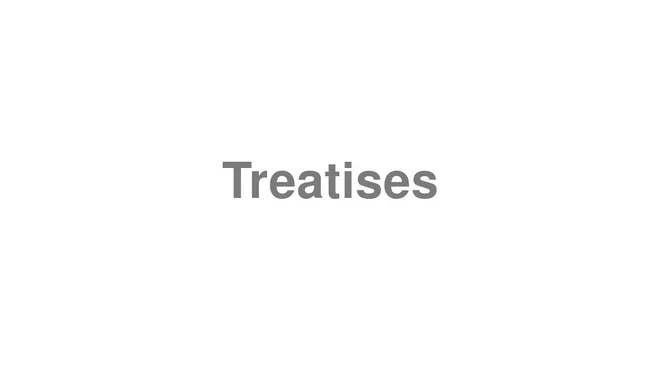 How to Pronounce Treatises