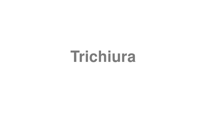 How to Pronounce Trichiura