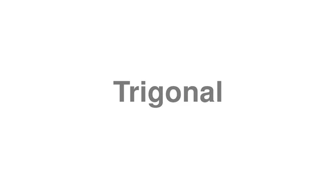 How to Pronounce Trigonal