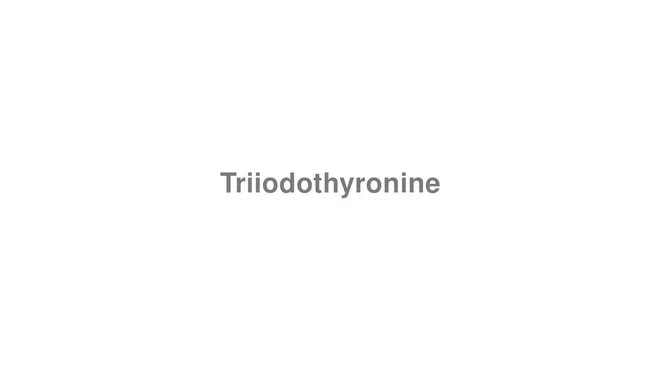 How to Pronounce Triiodothyronine