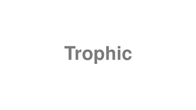 How to Pronounce Trophic