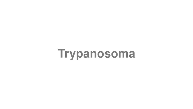 How to Pronounce Trypanosoma