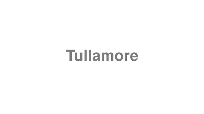 How to Pronounce Tullamore