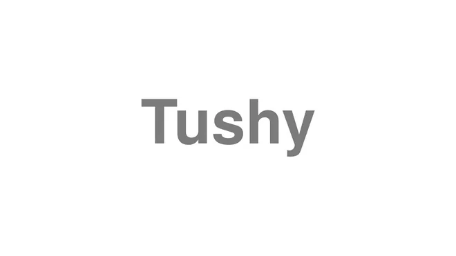 How to Pronounce Tushy