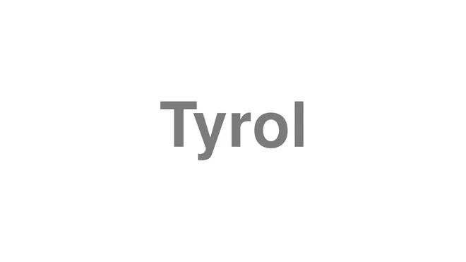 How to Pronounce Tyrol