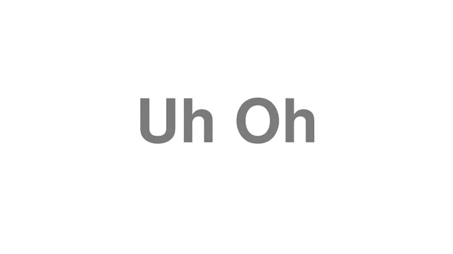 How to Pronounce Uh Oh